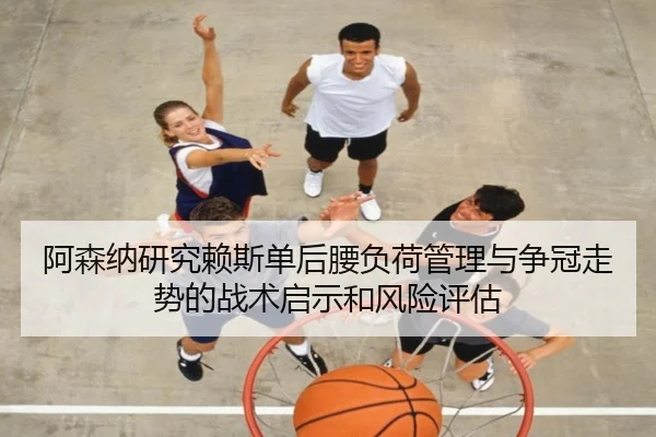 阿森纳研究赖斯单后腰负荷管理与争冠走势的战术启示和风险评估